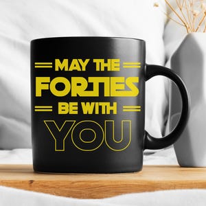 40th Birthday Gift, 40th Birthday Mug, 40 Birthday, May The Forties Be With You Mug, Birthday Gift Mug For Dad,