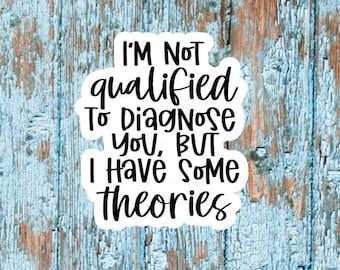 I&#39;m Not Qualified To Diagnose You But I Do Have Some Theories Vinyl Die Cut Sticker|Laptop|Word Sticker|Friend Gift|Water Resistant|Funny