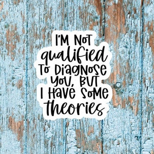 I'm Not Qualified To Diagnose You But I Do Have Some Theories Vinyl Die Cut Sticker|Laptop|Word Sticker|Friend Gift|Water Resistant|Funny