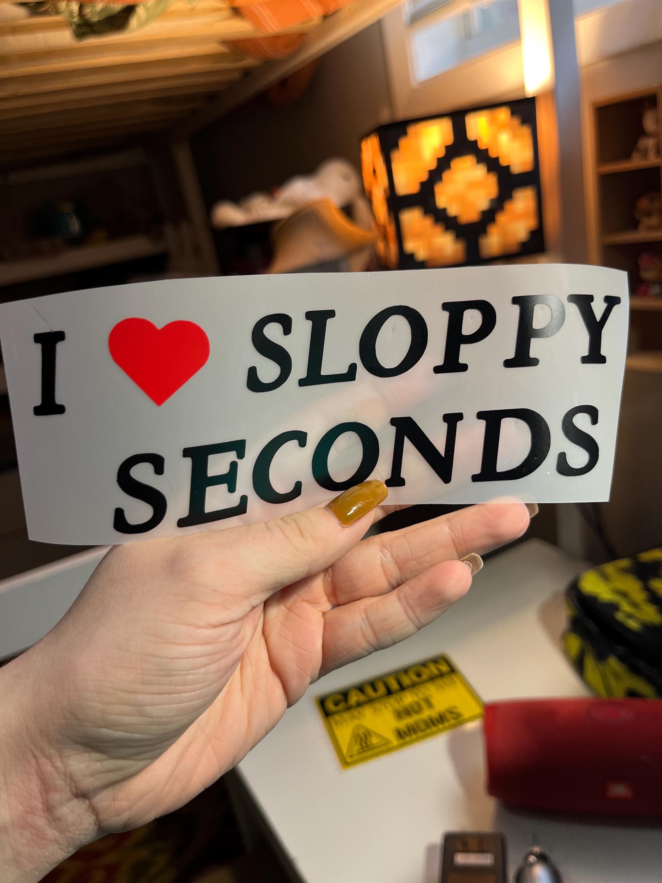 I LOVE SLOPPY SECONDS Car Sticker Decal Permanent Vinyl Cricut ...