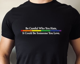 Camiseta "Cuidado con quién odias, podría ser alguien a quien amas", camiseta arcoíris del orgullo, camiseta del orgullo por la igualdad, camiseta del orgullo LGBT, camiseta LGBTQ