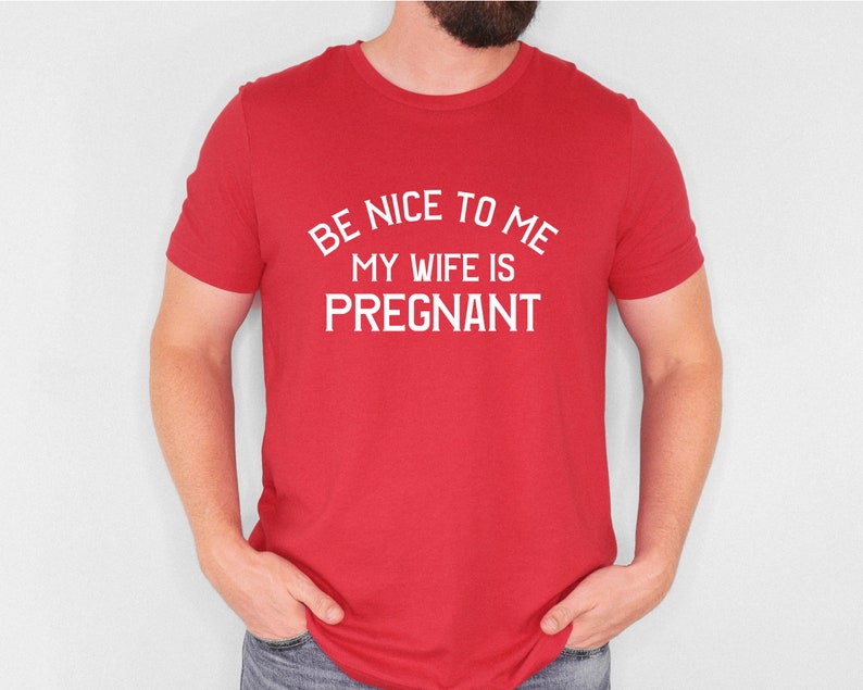 Be Nice to Me My Wife Is Pregnant-Pregnancy Shirts for Dad
