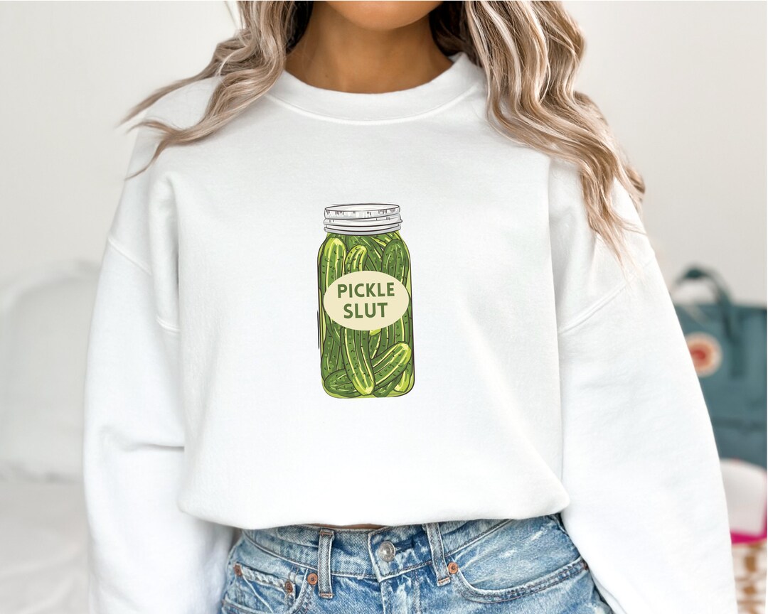 Pickle Slut Sweatshirt, Pickles Sweater, Pickle Jar Hoodie, Pickle Slut