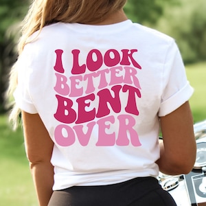 I Look Better Bent Over Shirt, I Look Better Bent Over Back Tee, Cute Peach Booty Shirt, Trendy Shirt, Funny Meme Shirt
