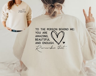 You Matter Front Back Sweatshirt, You Are Enough, Dear Person Behind Me, Empower Women Love Everyone Spread Positive Vibes Everywhere You Go