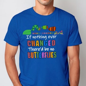 May include: A royal blue t-shirt featuring a colourful caterpillar graphic and the text "If nothing ever CHANGED There'd be no BUTTERFLIES".