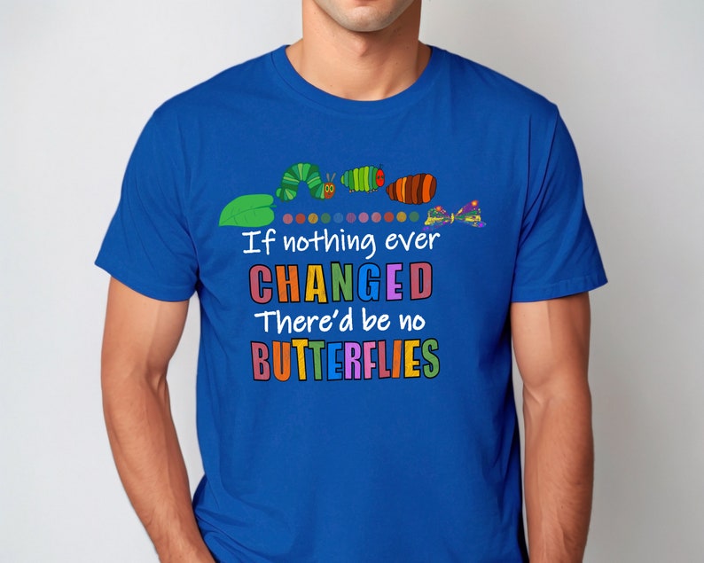 May include: A royal blue t-shirt featuring a colourful caterpillar graphic and the text "If nothing ever CHANGED There'd be no BUTTERFLIES".