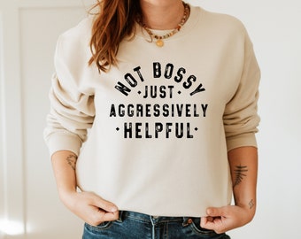 Not Bossy Just Aggressively Helpful Sweatshirt, Cute Sweater, Funny Teacher Hoodie, Sarcastic Hoodie , Sweatshirt With Saying, Gift For Day