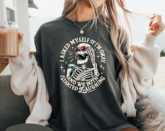 Comfort Colors® I Asked Myself If I’m Okay Skeleton T-Shirt, Mental Health Quotes Shirt, Funny Skeleton Laughing