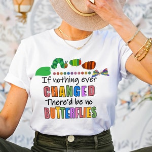 May include: White t-shirt featuring a colourful graphic of a caterpillar transforming into a butterfly. The text reads "If nothing ever CHANGED There'd be no BUTTERFLIES".