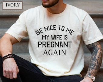 Comfort Colors® Be Nice to Me My Wife Is Pregnant Again Shirt | Funny Pregnancy Announcement Tee | New Dad T-Shirt | Expecting Father Gift