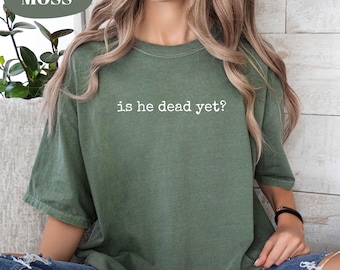 Anti Trump Comfort Colors Tee, Is he dead yet? T-Shirt