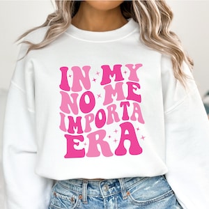 In My No Me Importa Era Sweatshirt, Cute Latina Sweatshirt, No Me Importa Sweatshirt, No Me Importa Era Crewneck