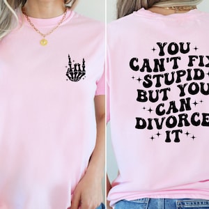 You Can’t Fix Stupid But You Can Divorce It Shirt, Divorce Shirt, Funny Divorce Shirt, Divorce Humor Shirt, Funny Divorce Tee