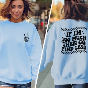 If I&#39;m Too Much Then Go Find Less Sweatshirt, If I&#39;m Too Much Then Go Find Less Sweater, Funny Cool Women Hoodie, Cool Back Front Sweater