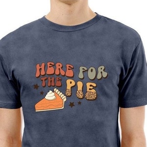 Here for the Pie Shirt, Tee, Funny Thanksgiving Shirt. Fall Shirt, Funny Thanksgiving outfit.