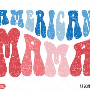 May include: American Mama in distressed red, white, and blue lettering with a retro, groovy font style.
