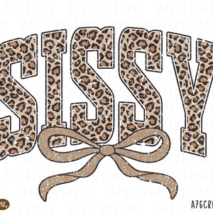 May include: A digital design featuring the word "SISSY" in a distressed, leopard print font. A tan bow is centered below the word. The design is on a white background.