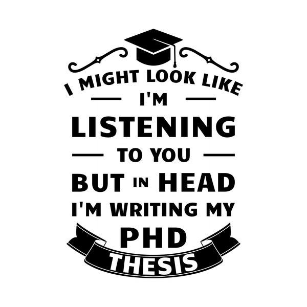 I might look like I'm listening, but in my head I'm writing my phd thesis svg, Phd svg, phd dissertation svg, doctoral student svg, png, eps