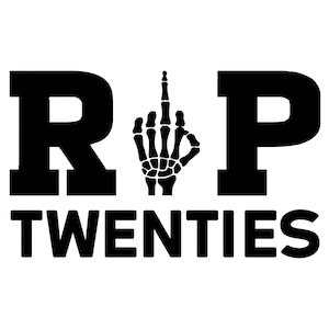 May include: Black and white graphic design with the text "RIP TWENTIES" and a skeleton hand giving the middle finger.