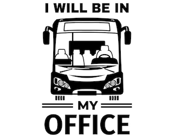 I will be in my office bus svg, bus driver png, jepg, eps vector files