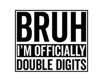 Bruh I&#39;m officially double digits svg, 10th birthday shirt svg, turning 10 years old svg, png, eps vector files