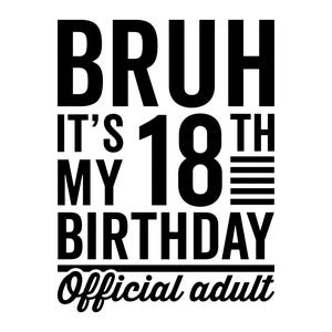 Bruh it's my 18th birthday, official adult svg, 18th birthday shirt svg, turning 18 years old svg, png, eps vector files