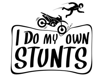 May include: Black and white illustration of a person performing a motorcycle stunt. The text "I do my own stunts" is written in a bold, stylized font.