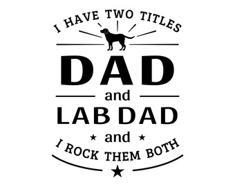 I have two titles, dad and lab dad, I rock them both, Lab dad svg, labrador dad svg, dog dad svg, father's day dog svg
