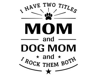 I have two titles, mom and dog mom and I rock them both, dog mom svg, dog mom png