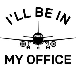May include: A black and white graphic featuring an aeroplane with the text "I'LL BE IN MY OFFICE". The aeroplane is centrally positioned, with the text arched above and below it. The background is white.