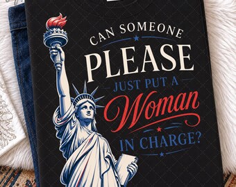 Can Someone Please Put A Woman In Charge PNG, Funny Feminist Graphic Png, Liberal Fourth Of July Png