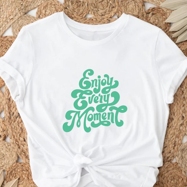 Enjoy Every Moment T-shirt, Motivational T-shirt, Graphic Shirt, Unisex T-shirt.