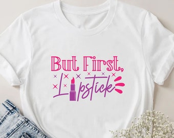 Makeup Shirt, but first Lipstick Shirt, Makeup Tshirt, Makeup Tee, Beauty Shirt, Lips Shirt, Makeup Artist Shirt, Lipstick Tee, Unisex Tees