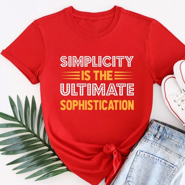 Simplicity is the ultimate sophistication Shirt, Positive Shirt, Motivational Shirt, Inspirational Shirt, Graphic Shirt, unisex Shirt