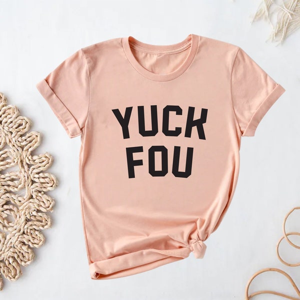 Yuck Fou shirt, Sarcastic Shirts, Funny shirt, Womens Birthday Shirt, Rude shirt, Christmas Gift For Bff, Offensive Top, Girlfriend Shirts