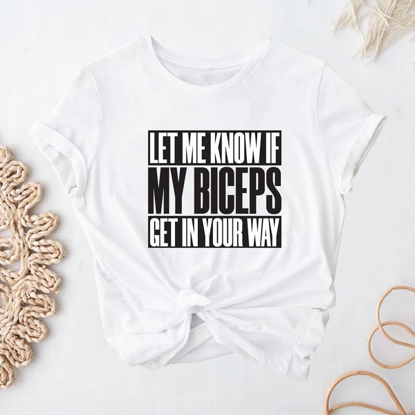 Let Me Know If My Biceps Get In Your Way Shirt, Novelty, Funny, Gift, Present, Gym, Fitness Shirt, Bodybuilding Shirt, Unisex Shirt, GiftTee