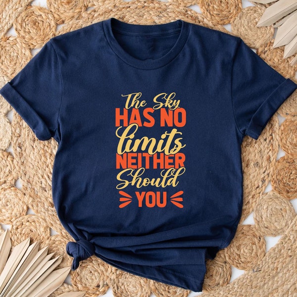 The sky has no limits neither should you Shirt, Positive Shirt, Motivational Shirt, Inspirational Shirt, Graphic Shirt, unisex Shirt