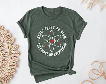 Never Trust An Atom They Make Up Everything Shirt, Science Shirt, Chemistry Shirt, Scientist Shirt, Collage Shirt, Science Teacher Gift