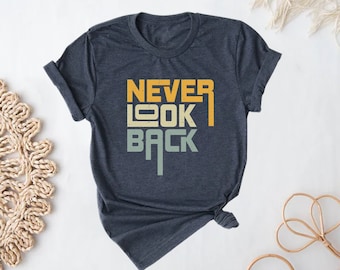 Never Look Back Shirt, Motivational Shirt, Inspirational Shirt, Mental Health Shirt, Positive Quoted Shirt, Shirt with Saying