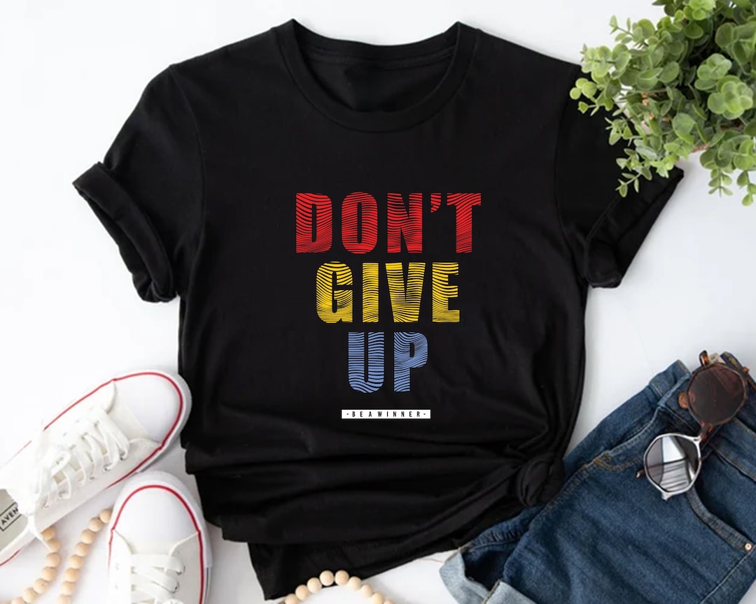 Don't Give up Shirt Positive Shirt Motivational Shirt - Etsy