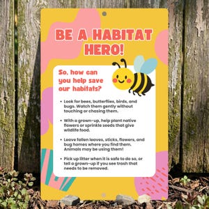 May include: A rectangular yellow sign with pink and teal abstract shapes featuring the text BE A HABITAT HERO! and So, how can you help save our habitats? followed by four bulleted points and a cartoon bee with yellow and black stripes.