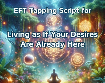 EFT Tapping Script for Living as If Your Desires Are Already Here - Law of Assumption & Attraction