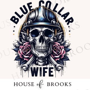 May include: A black and white skull wearing a blue hard hat with the words "Blue Collar Wife" and two crossed wrenches below. The skull is surrounded by roses and leaves. The text "House of Brooks" is at the bottom of the image.