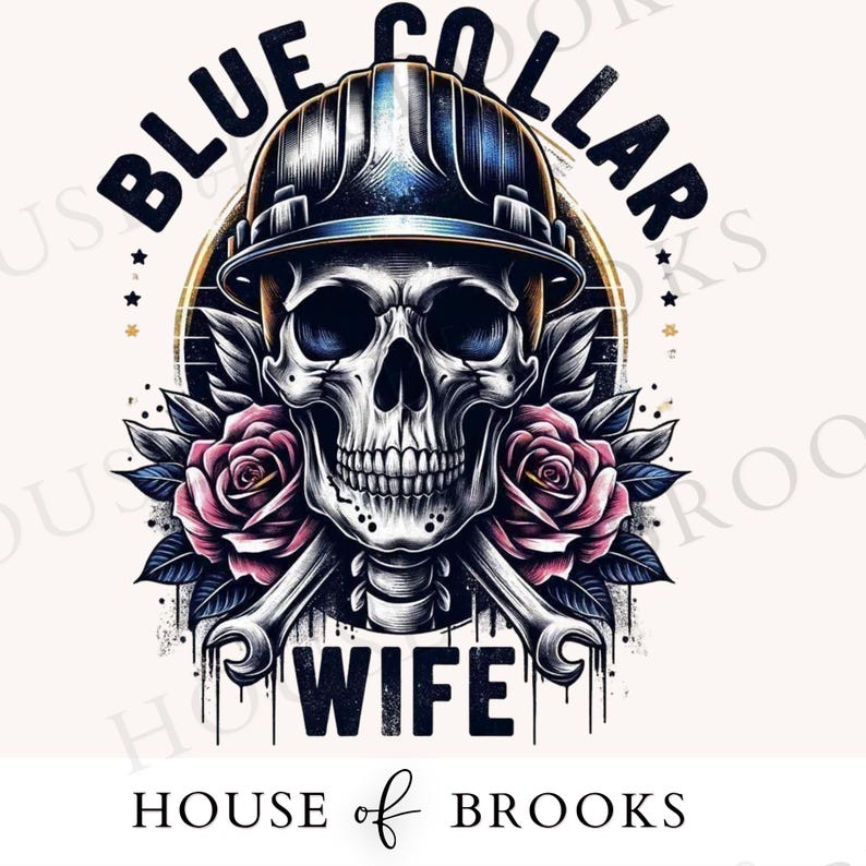 May include: A black and white skull wearing a blue hard hat with the words "Blue Collar Wife" and two crossed wrenches below. The skull is surrounded by roses and leaves. The text "House of Brooks" is at the bottom of the image.