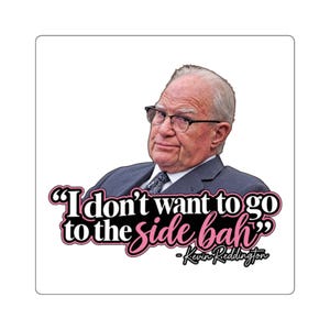 May include: A rectangular sticker featuring a portrait of an older person with gray hair wearing glasses and a dark suit. Below the portrait, the text reads: "I don't want to go to the side bah" followed by the name "- Kevin Reddington" in black.