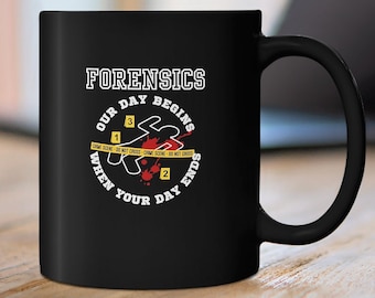 Forensics Our Day Begins When Your Day Ends Ceramic Mug, Crime Lab Tech, Sarcastic, True Crime, Funny Coffee Cup, Police, CSI