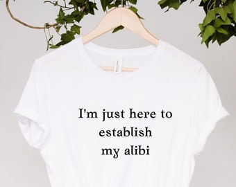 I'm Just Here to Establish My Alibi Tshirt, True Crime Shirt, Funny Tshirt, Crime T Shirt, Crime Tshirt, Unisex Softstyle T-Shirt