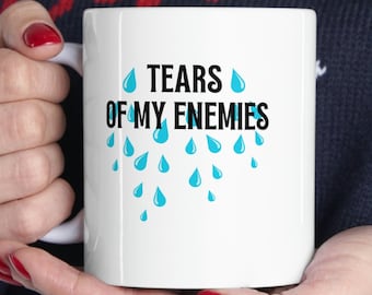 Tears of My Enemies Ceramic Mug 11oz, Funny Coffee Cup, Sarcastic, Snarky, Office Humor, Coworker Gift, Adult Humor Mug