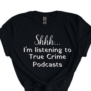 Shhh...I&#39;m Listening To True Crime Podcasts Tshirt, True Crime Shirt, Funny Tshirt, Crime Show Unisex Softstyle T-Shirt